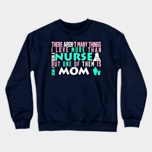 There Aren't Many Things I Love More Than Being a Nurse But One Of Them Is Being A Mom Crewneck Sweatshirt